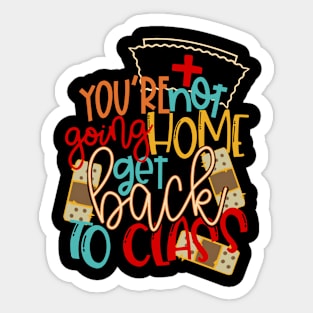 You're Not Going Home Get Back To Class Sticker